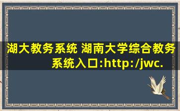 湖大教务系统 湖南大学综合教务系统入口：http：jwc.hnu.edu*